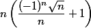 n\left(\dfrac{(-1)^n\sqrt{n}}{n}+1\right)